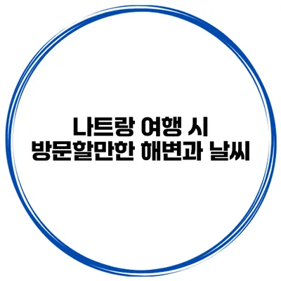 나트랑 여행 시 방문할만한 해변과 날씨