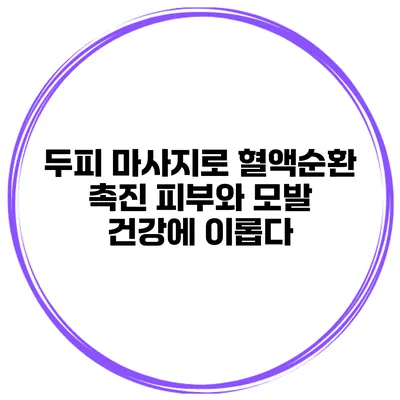 두피 마사지로 혈액순환 촉진 피부와 모발 건강에 이롭다