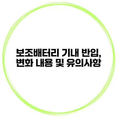 보조배터리 기내 반입, 변화 내용 및 유의사항