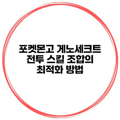 포켓몬고 게노세크트 전투 스킬 조합의 최적화 방법