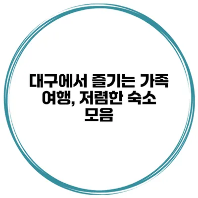 대구에서 즐기는 가족 여행, 저렴한 숙소 모음
